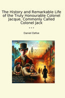 The History and Remarkable Life of the Truly Honourable Colonel Jacque, Commonly Called Colonel Jack