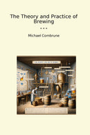 The Theory and Practice of Brewing