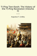 Ti-Ping Tien-Kwoh: The History of the Ti-Ping Revolution (Volume II)