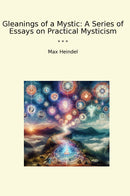 Gleanings of a Mystic: A Series of Essays on Practical Mysticism