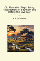 Old Plantation Days: Being Recollections of Southern Life Before the Civil War