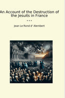 An Account of the Destruction of the Jesuits in France