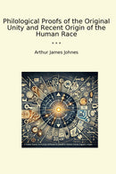 Philological Proofs of the Original Unity and Recent Origin of the Human Race
