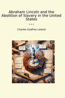 Abraham Lincoln and the Abolition of Slavery in the United States