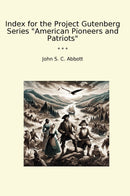 "Index for the Project Gutenberg Series "American Pioneers and Patriots""