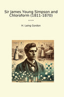 Sir James Young Simpson and Chloroform (1811-1870)