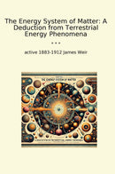 The Energy System of Matter: A Deduction from Terrestrial Energy Phenomena