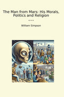 The Man from Mars: His Morals, Politics and Religion