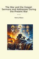The War and the Gospel: Sermons and Addresses During the Present War