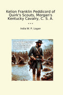 Kelion Franklin Peddicord of Quirk's Scouts, Morgan's Kentucky Cavalry, C. S. A.
