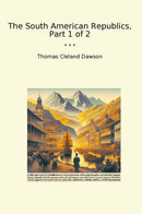 The South American Republics, Part 1 of 2