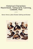 Historical Characters: Mackintosh, Talleyrand, Canning, Cobbett, Peel