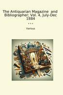 The Antiquarian Magazine  and  Bibliographer; Vol. 4, July-Dec 1884