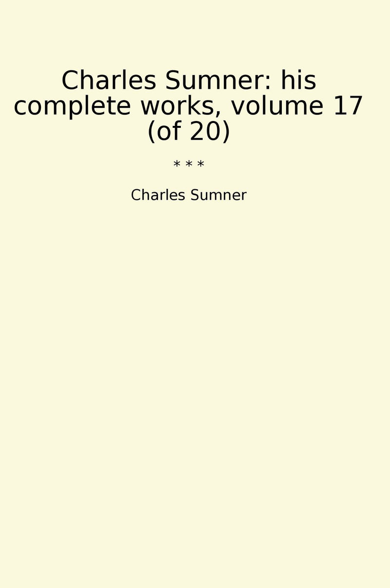 Charles Sumner: his complete works, volume 17 (of 20)