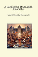 A Cyclopædia of Canadian Biography