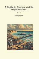 A Guide to Cromer and Its Neighbourhood