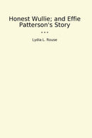 Honest Wullie; and Effie Patterson's Story