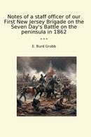 Notes of a staff officer of our First New Jersey Brigade on the Seven Day's Battle on the peninsula in 1862