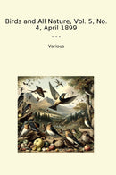 Birds and All Nature, Vol. 5, No. 4, April 1899