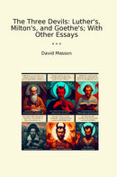 The Three Devils: Luther's, Milton's, and Goethe's; With Other Essays