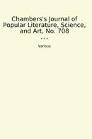 Chambers's Journal of Popular Literature, Science, and Art, No. 708
