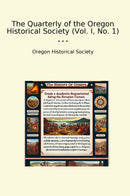 The Quarterly of the Oregon Historical Society (Vol. I, No. 1)