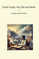Victor Hugo: His Life and Work
