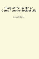 Born of the Spirit; or, Gems from the Book of Life
