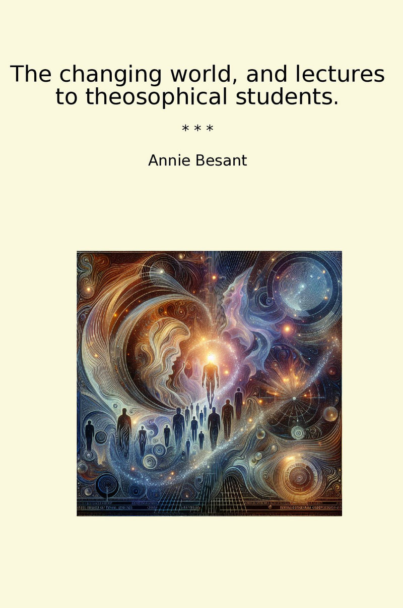 The changing world, and lectures to theosophical students.