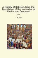 A History of Babylon, from the Foundation of the Monarchy to the Persian Conquest