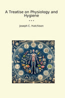 A Treatise on Physiology and Hygiene