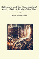 Baltimore and the Nineteenth of April, 1861: A Study of the War