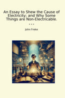 An Essay to Shew the Cause of Electricity; and Why Some Things are Non-Electricable.