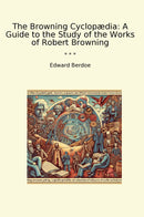 The Browning Cyclopædia: A Guide to the Study of the Works of Robert Browning
