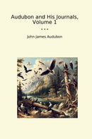 Audubon and His Journals, Volume 1