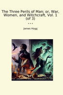 The Three Perils of Man; or, War, Women, and Witchcraft, Vol. 1 (of 3)