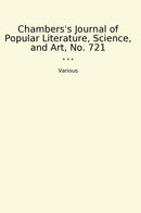Chambers's Journal of Popular Literature, Science, and Art, No. 721