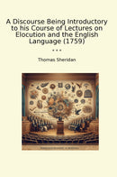 A Discourse Being Introductory to his Course of Lectures on Elocution and the English Language (1759)
