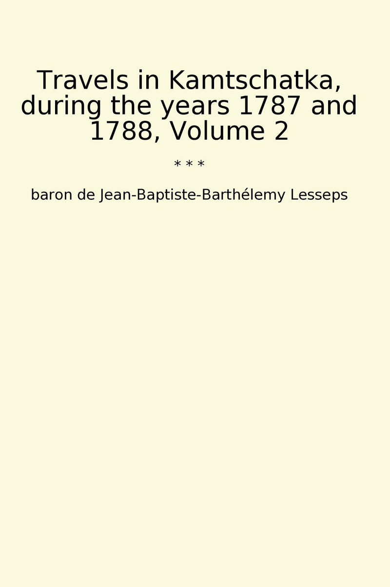 Travels in Kamtschatka, during the years 1787 and 1788, Volume 2