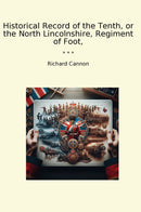 Historical Record of the Tenth, or the North Lincolnshire, Regiment of Foot,
