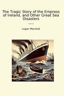 The Tragic Story of the Empress of Ireland, and Other Great Sea Disasters