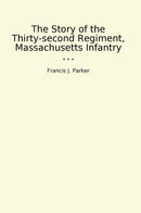 The Story of the Thirty-second Regiment, Massachusetts Infantry