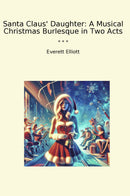 Santa Claus' Daughter: A Musical Christmas Burlesque in Two Acts