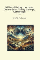 Military History: Lectures Delivered at Trinity College, Cambridge