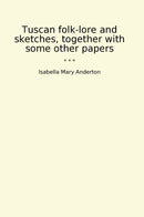 Tuscan folk-lore and sketches, together with some other papers