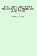 Social Work; Essays on the Meeting Ground of Doctor and Social Worker