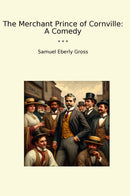 The Merchant Prince of Cornville: A Comedy