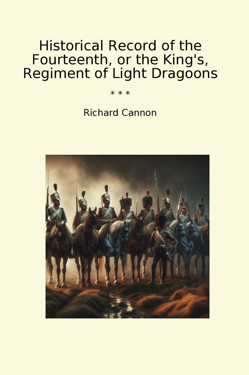 Historical Record of the Fourteenth, or the King's, Regiment of Light Dragoons