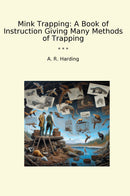 Mink Trapping: A Book of Instruction Giving Many Methods of Trapping