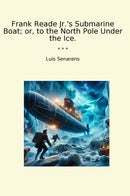 Frank Reade Jr.'s Submarine Boat; or, to the North Pole Under the Ice.